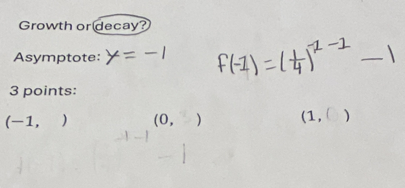 Growth or decay? 
Asymptote: 
3 points:
(-1, ) (0, )
(1,0)