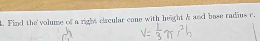 Find the volume of a right circular cone with height h and base radius r.