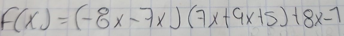 f(x)=(-8x-7x)(7x+9x+5)+8x-7