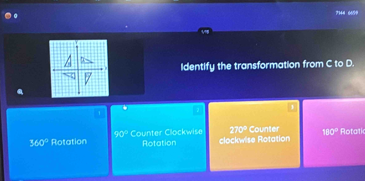 0 7144 6659
1/19
Identify the transformation from C to D.
@,
6
1
2
,
90° Counter Clockwise 270° Counter 180° Rotati
360° Rotation Rotation clockwise Rotation