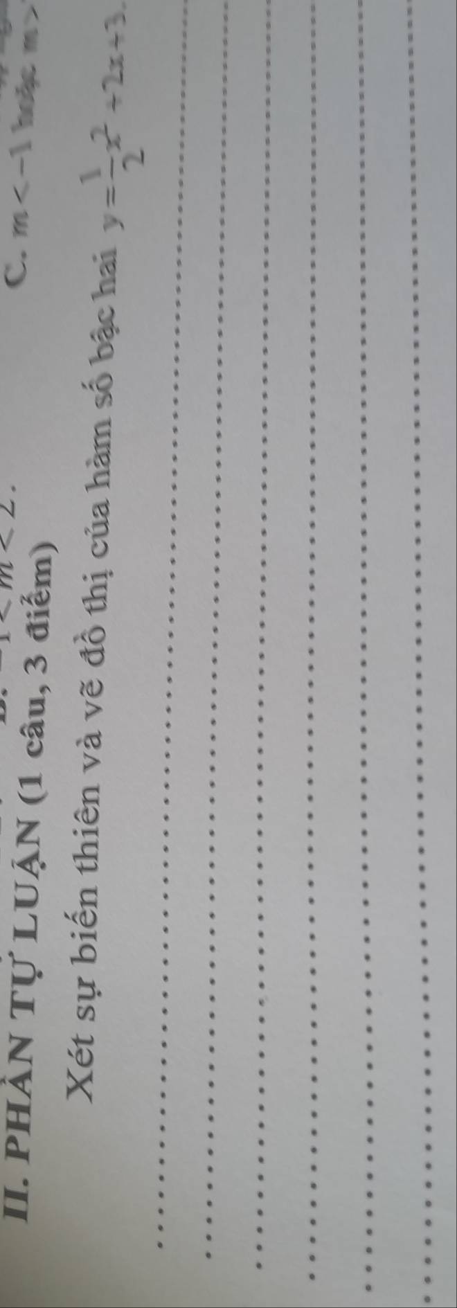 PHẢN Tự LUẠN (1 câu, 3 điểm) 
C. m hoặc m 
Xét sự biến thiên và vẽ đồ thị của hàm số bậc hai y= 1/2 x^2+2x+3. 
_ 
_ 
_ 
_ 
_ 
_