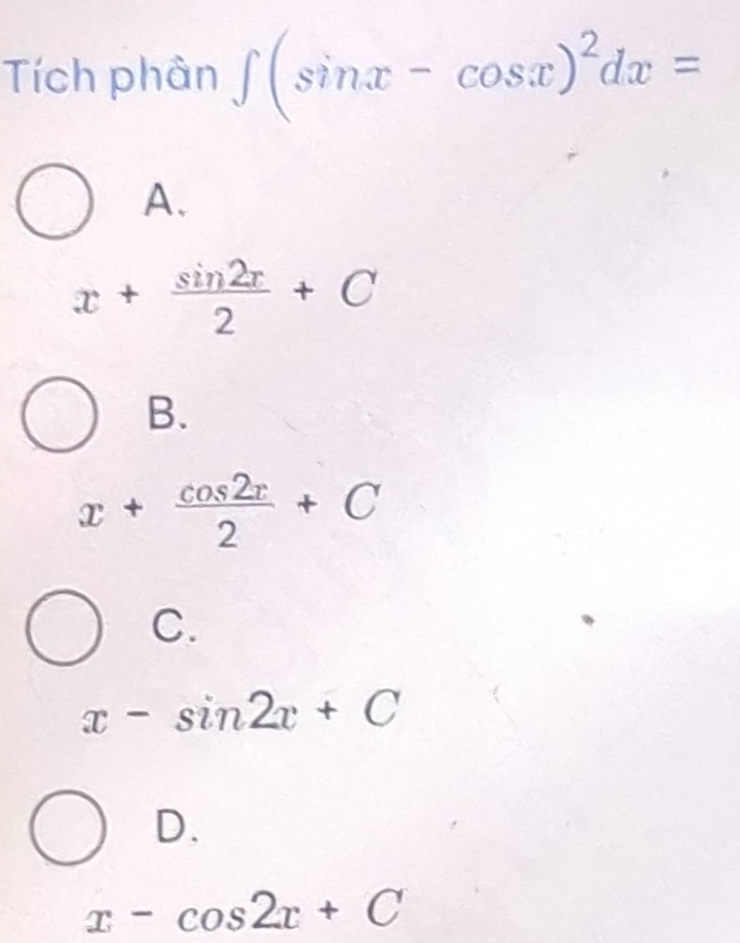 Tích phần ∈t (sin x-cos x)^2dx=
A.
x+ sin 2x/2 +C
B.
x+ cos 2x/2 +C
C.
x-sin 2x+C
D.
x-cos 2x+C