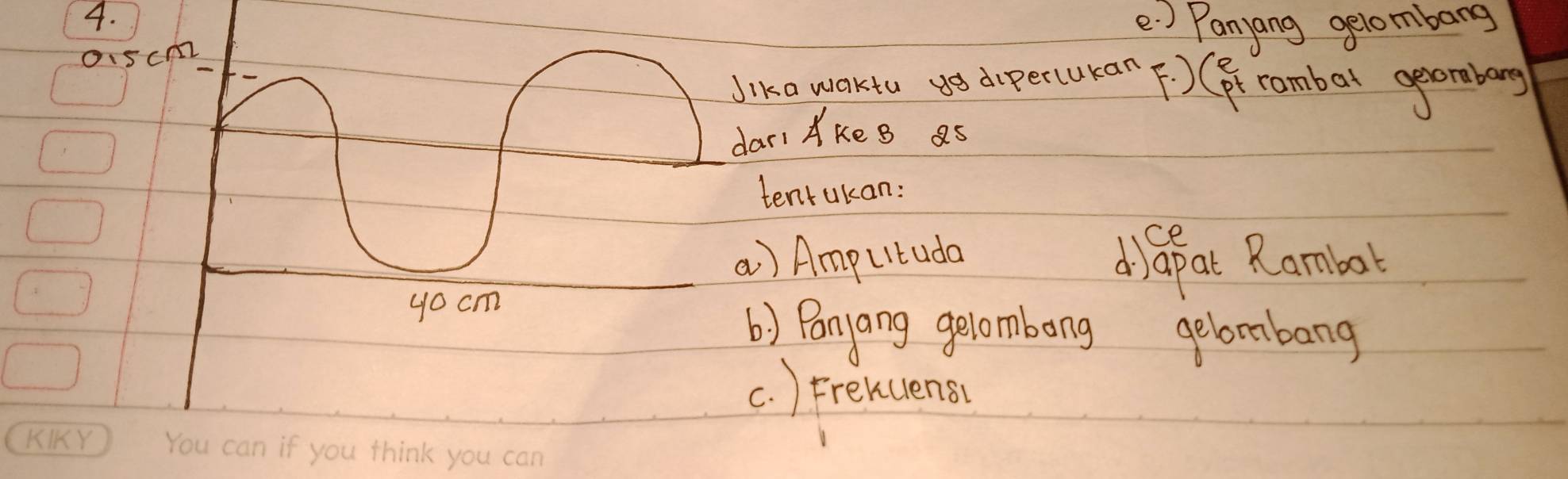 e ) Panjang gelombang
0.5cm
Jika waktu ys dipercukan () (Br rambal aorabarg
dari Akes as
tenrukan:
a ) Ampultuda d af at Rambat
yocm
() Panyang gelombong gelombang
c. ) Frekuensy