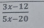  (3x-12)/5x-20 