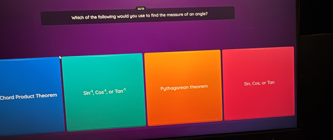 Which of the following would you use to find the measure of an angle?
Chord Product Theorem Sin^(-1), Cos^(-1), or Tan^(-1) Pythagorean theorem Sin, Cos, or Tan