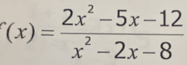 (x)= (2x^2-5x-12)/x^2-2x-8 