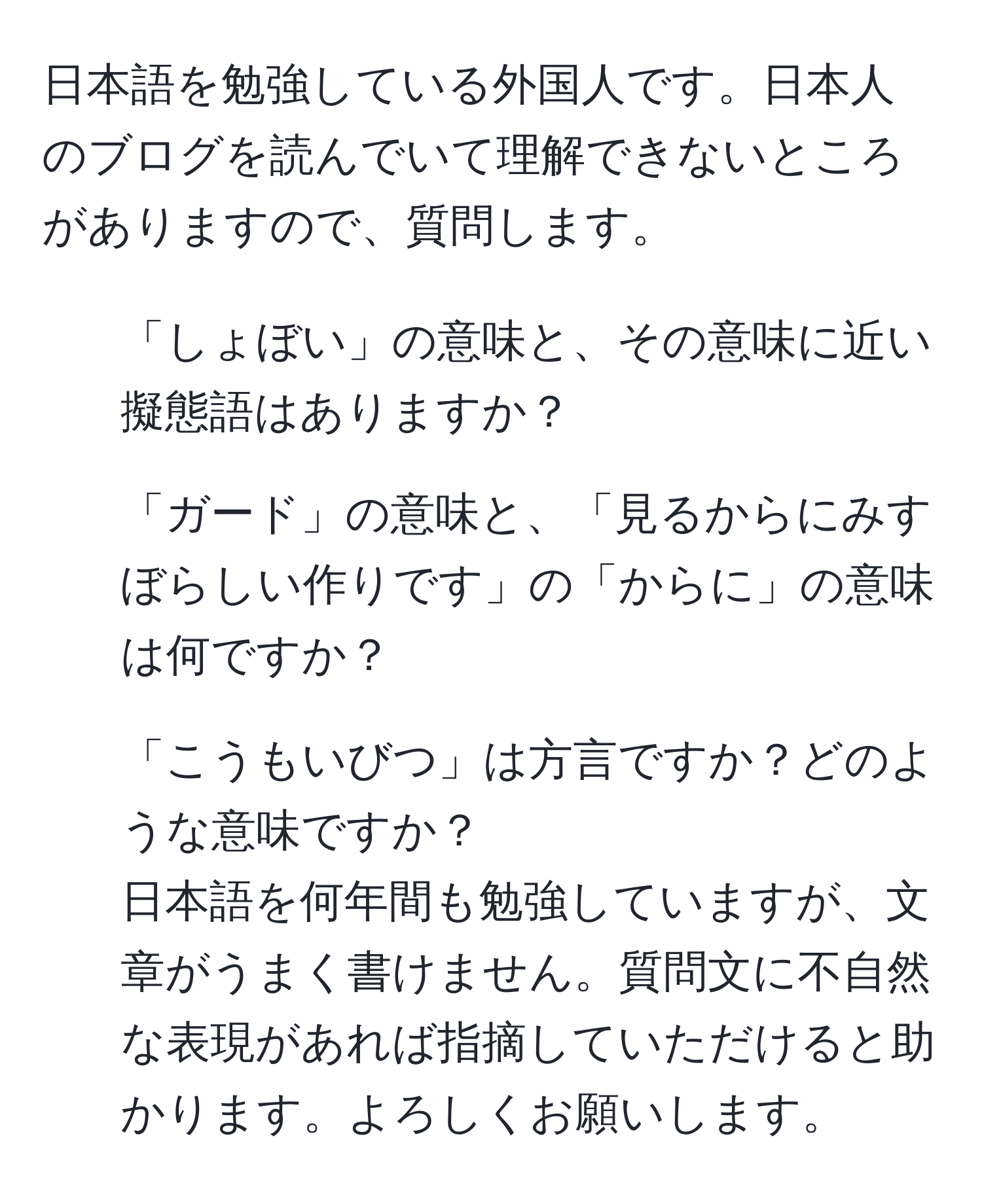 日本語を勉強している外国人です。日本人のブログを読んでいて理解できないところがありますので、質問します。  
1. 「しょぼい」の意味と、その意味に近い擬態語はありますか？  
2. 「ガード」の意味と、「見るからにみすぼらしい作りです」の「からに」の意味は何ですか？  
3. 「こうもいびつ」は方言ですか？どのような意味ですか？  
日本語を何年間も勉強していますが、文章がうまく書けません。質問文に不自然な表現があれば指摘していただけると助かります。よろしくお願いします。