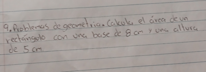 Problemas de geometria. Calokc el drea deon 
rectangolo con ona base de 8 an y onc altura 
de 5 cm.