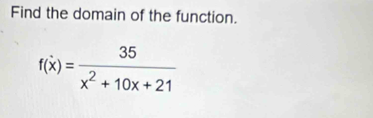 Find the domain of the function.
f(x)= 35/x^2+10x+21 