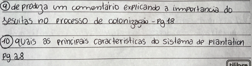 ⑨ deproduga um comentario explicando a importancia do 
sescitas no processo de coloni3as00 - pg 18 
(0 auais as principais caracteristicas do sistema do plantation 
Pg 28