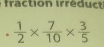 fraction irréduct 
.  1/2 *  7/10 *  3/5 