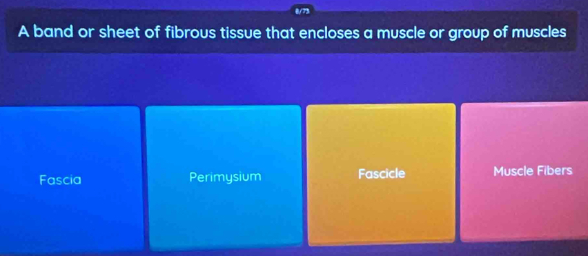 0/73
A band or sheet of fibrous tissue that encloses a muscle or group of muscles
Fascia Perimysium Fascicle Muscle Fibers