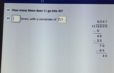 11 
《》 How many times does 11 go into 40? 
| times, with a remainder of D ?
beginarrayr 4844 10^ -frac 48 hline 76 hline -6 hline 48 hline 46 hline endarray 