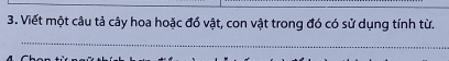 Viết một câu tả cây hoa hoặc đổ vật, con vật trong đó có sử dụng tính từ. 
_