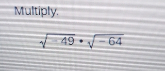 Multiply.
sqrt(-49)· sqrt(-64)