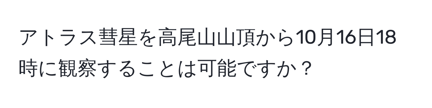 アトラス彗星を高尾山山頂から10月16日18時に観察することは可能ですか？