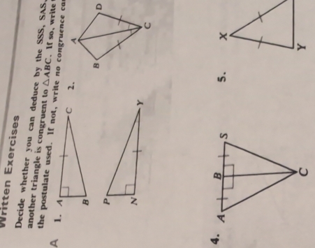 Written Exercises 
Decide whether you can deduce by the SSS, SAS, △ ABC. If so, write 
another triangle is congruent to 
the postulate used. If not, write no congruence car 
A 1. 
2. A
B D
c
4. 5.