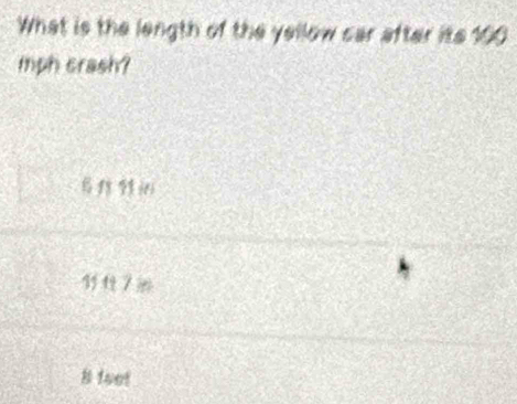 What is the length of the yellow car after its 100
mph crash?
7
B foot