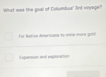 What was the goal of Columbus' 3rd voyage?
For Native Americans to mine more gold
Expansion and exploration