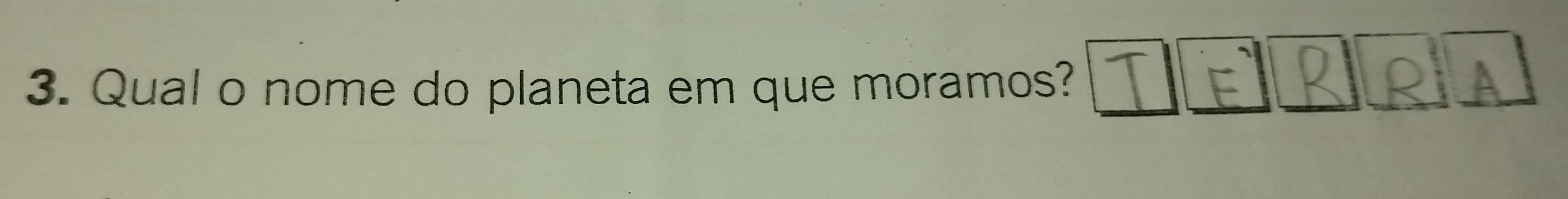 Qual o nome do planeta em que moramos? 
A