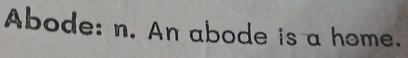 Abode: n. An abode is a home.