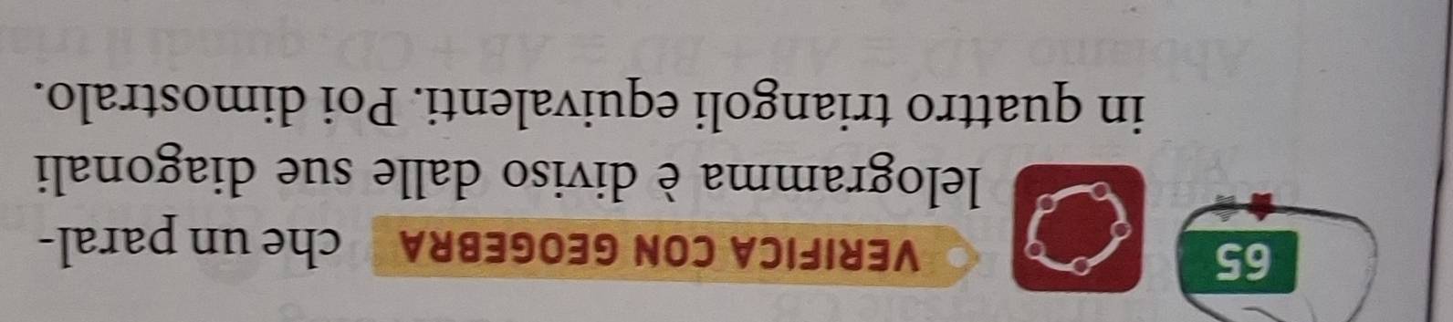 VERIFICA CON GEOGEBRA che un paral- 
lelogramma è diviso dalle sue diagonali 
in quattro triangoli equivalenti. Poi dimostralo.