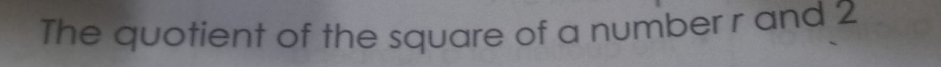 The quotient of the square of a number r and 2