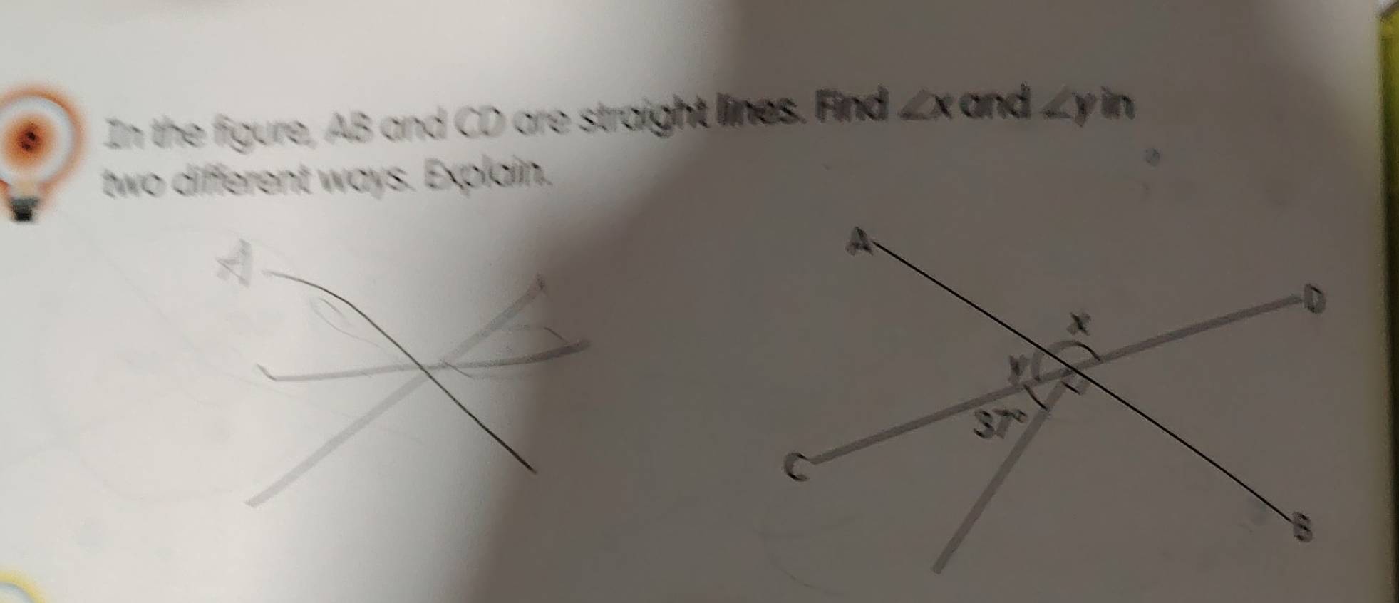 In the figure, AB and CD are straight lines. Find ∠ x and ∠ yin
two different ways. Explain.