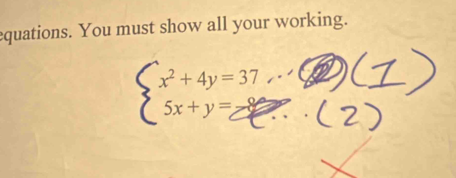 equations. You must show all your working.
beginarrayl x^2+4y=37 5x+y=8endarray.