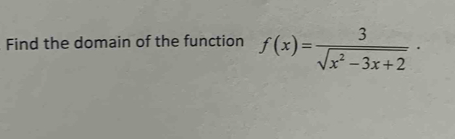 Find the domain of the function f(x)= 3/sqrt(x^2-3x+2) ·