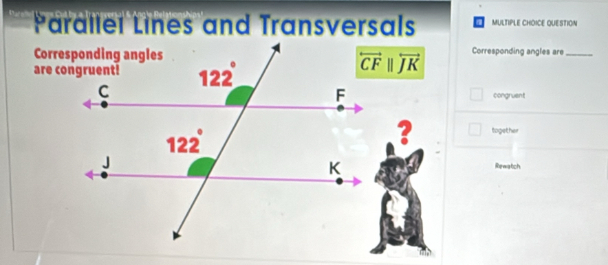 Mato' Parallel Lines and Transversals a MULTIPLE CHOICE QUESTION
| overleftrightarrow JK Corresponding angles are_
congruent
? together
Rewatch