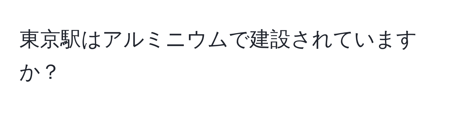 東京駅はアルミニウムで建設されていますか？