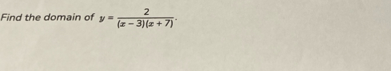 Find the domain of y= 2/(x-3)(x+7) .