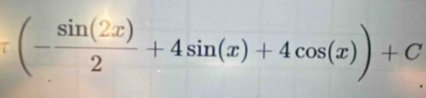 (- sin (2x)/2 +4sin (x)+4cos (x))+C