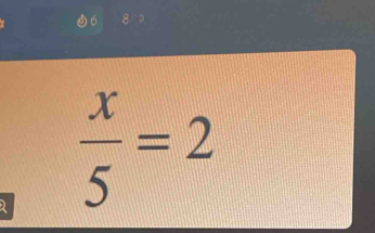 a  x/5 =2