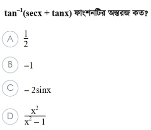 tan^(-1)(sec x+tan x) का१*नपित् प्द्नष्ध कण?
A  1/2 
B) -1
C -2sin x
D  x^2/x^2-1 