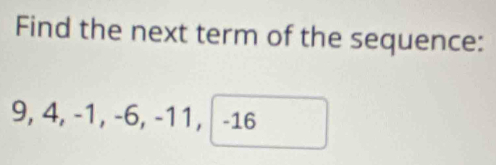 Find the next term of the sequence:
9, 4, -1, -6, -11, -16