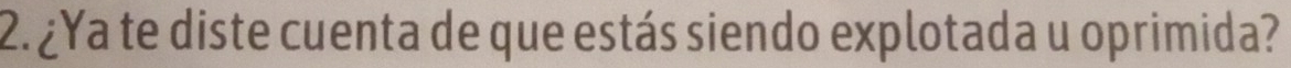 ¿Ya te diste cuenta de que estás siendo explotada u oprimida?