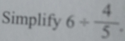 Simplify 6/  4/5 .