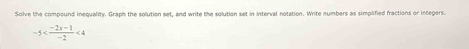 Solve the compound inequality. Graph the solution set, and write the solution set in interval notation. Write numbers as simplified fractions or integers.