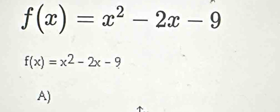 f(x)=x^2-2x-9
f(x)=x^2-2x-9
A)