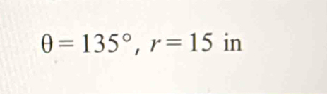 θ =135°, r=15 in