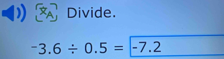 Divide.
-3.6/ 0.5=-7.2