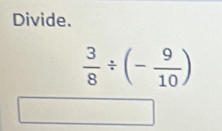 Divide.
 3/8 / (- 9/10 )