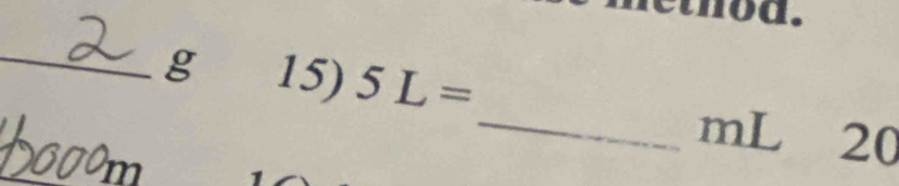 hoa. 
_
g 15) 5L=
_
mL 20
m