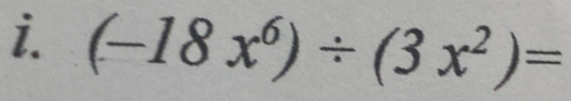 (-18x^6)/ (3x^2)=