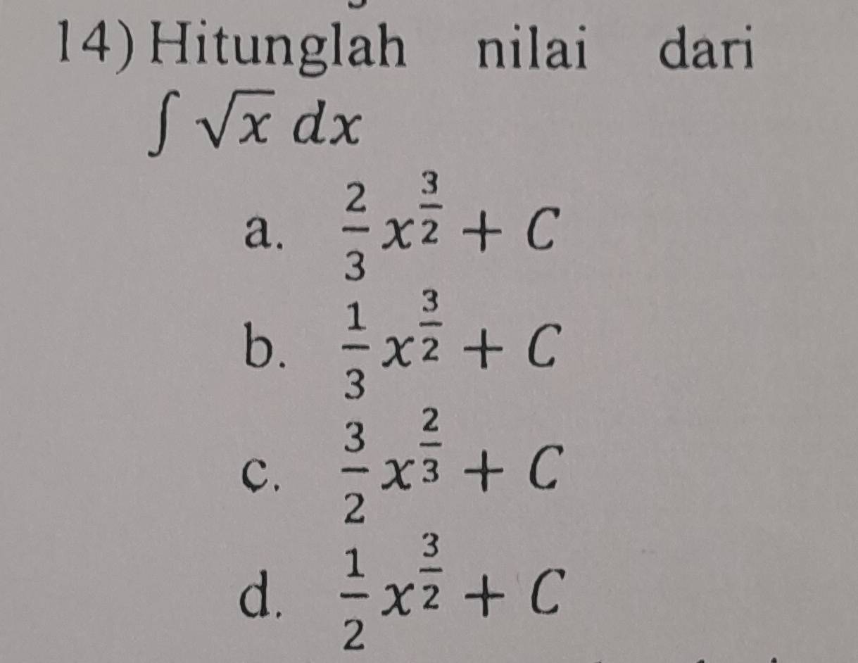 Hitunglah nilai dari
∈t sqrt(x)dx
a.  2/3 x^(frac 3)2+C
b.  1/3 x^(frac 3)2+C
C.  3/2 x^(frac 2)3+C
d.  1/2 x^(frac 3)2+C