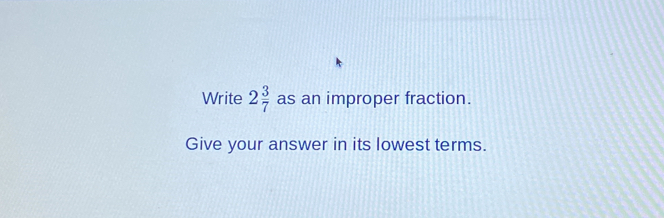 write 2 3 7 as an improper fraction in its lowest terms