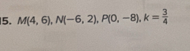 M(4,6), N(-6,2), P(0,-8), k= 3/4 