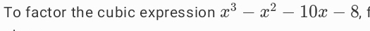To factor the cubic expression x^3-x^2-10x-8 f